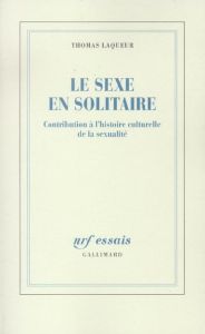 Le sexe en solitaire. Contribution à l'Histoire culturelle de la sexualité - Laqueur Thomas - Dauzat Pierre-Emmanuel