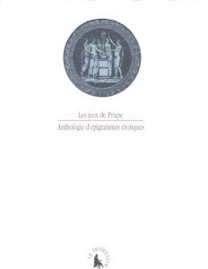 Les jeux de Priape. Anthologie d'épigrammes érotiques - Dupont Florence - Eloi Thierry