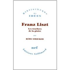 Franz Liszt. Les ténèbres de la gloire - Stricker Rémy