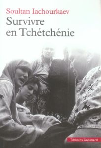 Survivre en Tchétchénie - Iachourkaev Soultan - Gourg Marianne