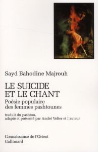 Le suicide et le chant. Poésie populaire des femmes Pashtounes - Majrouh Sayd-Bahodine - Velter André