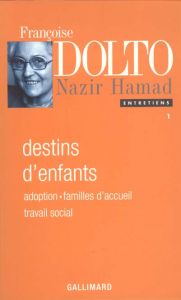 ENTRETIENS. Tome 1, destins d'enfants, adoption, familles d'accueil, travail social, entretiens - Dolto Françoise - Hamad Nazir