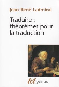 TRADUIRE. Théorèmes pour la traduction - Ladmiral Jean-René