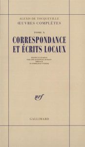 Oeuvres complètes. Tome 10, Correspondance et écrits locaux - Tocqueville Alexis de - Tudesq André-Jean