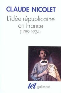 L'idée républicaine en France. 1789-1924, essai d'histoire critique - Nicolet Claude