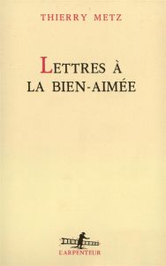 Lettres à la bien-aimée - Metz Thierry