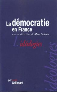 La démocratie en France Tome 1 : Idéologies - Sadoun Marc