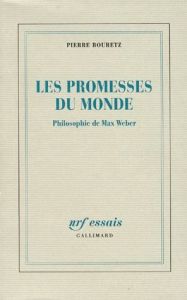 Les promesses du monde. Philosophie de Max Weber - Bouretz Pierre