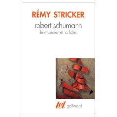 Robert Schumann. Le musicien et la folie - Stricker Rémy