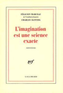 L'IMAGINATION EST UNE SCIENCE EXACTE. Entretiens - Dantzig Charles - Marceau Félicien