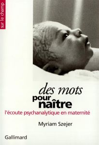 DES MOTS POUR NAITRE L'ECOUTE PSYCHANALYTIQUE EN MATERNITE - Szejer Myriam