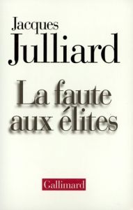La faute aux élites - Julliard Jacques