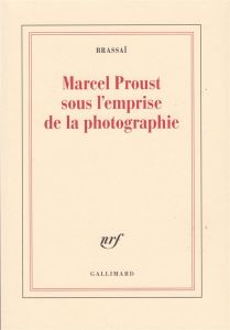Marcel Proust sous l'emprise de la photographie - BRASSAI