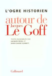L'ogre historien. Autour de Jacques Le Goff - Schmitt Jean-Claude - Boureau Alain - Marin Louis
