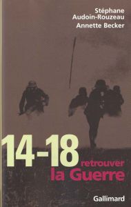 14-18, retrouver la Guerre - Becker Annette - Audoin-Rouzeau Stéphane