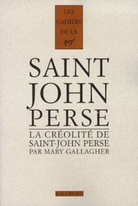 Cahiers Saint-John Perse. Tome 14, La créolité de Saint-John-Perse - Gallagher Mary