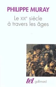 LE XIXEME SIECLE A TRAVERS LES AGES. Edition 1999 - Muray Philippe