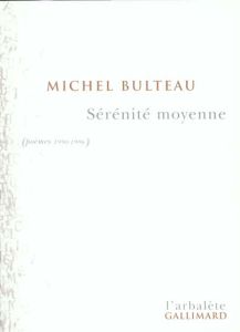 Sérénité moyenne. Poèmes 1990-1996 - Bulteau Michel
