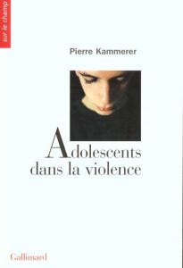 Adolescents dans la violence. Médiations éducatives et soins psychiques - Kammerer Pierre