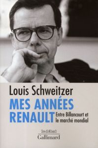Mes années Renault. Entre Billancourt et le marché mondial - Schweitzer Louis