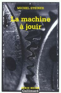 La machine à jouir - Steiner Michel