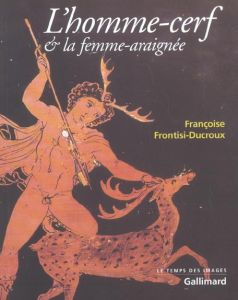 L'homme-cerf & la femme-araignée - Frontisi-Ducroux Françoise