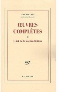 Oeuvres complètes. Tome 2, L'Art de la contradiction - Paulhan Jean - Baillaud Bernard - Lhote André
