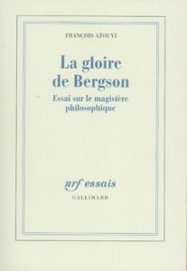 La gloire de Bergson. Essai sur le magistère philosophique - Azouvi François