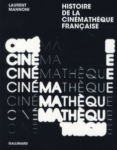 Histoire de la Cinémathèque française. L'amour fou du cinéma - Mannoni Laurent - Toubiana Serge