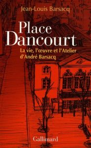 Place Dancourt. La vie, l'oeuvre et l'Atelier d'André Barsacq - Barsacq Jean-Louis