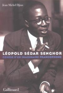Léopold Sedar Senghor. Genèse d'un imaginaire francophone - Djian Jean-Michel - Diouf Abdou - Césaire Aimé