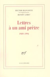 Lettres à un ami prêtre (1989-1994) - Bianciotti Hector - Lobet Benoît - Ceccatty René d
