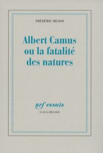 Albert Camus ou la fatalité des natures - Musso Frédéric