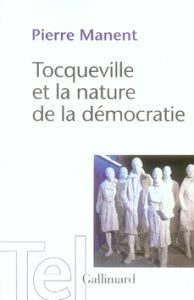 Tocqueville et la nature de la démocratie - Manent Pierre