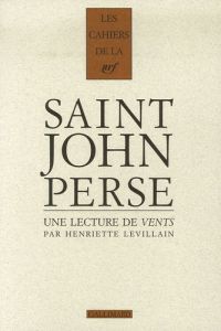 Cahiers Saint-John Perse Tome 18 : Une lecture de Vents de Saint-John Perse - Levillain Henriette