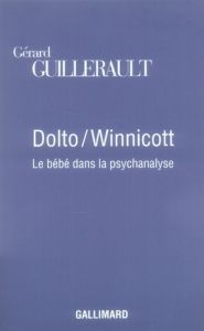 Dolto/Winnicott. Le bébé dans la psychanalyse - Guillerault Gérard