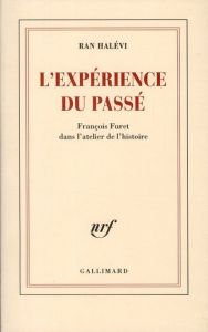 L'expérience du passé. François Furet dans l'atelier de l'histoire - Halévi Ran
