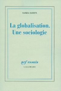 La globalisation. Une sociologie - Sassen Saskia - Guglielmina Pierre