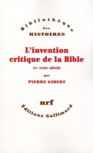 L'invention critique de la Bible. XVe-XVIIIe siècle - Gibert Pierre
