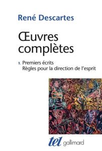 Oeuvres complètes. Tome 1, Premiers écrits %3B Règles pour la direction de l'esprit - Descartes René - Beyssade Jean-Marie - Kambouchner