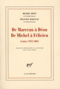 De Marceau à Déon, de Michel à Félicien. Lettres 1955-2005 - Déon Michel - Marceau Félicien - Déon Alice