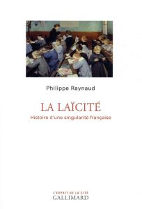 La laïcité. Histoire d’une singularité française - Raynaud Philippe