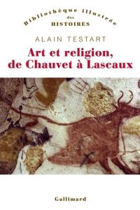 Art et religion de Chauvet à Lascaux - Testart Alain - Lécrivain Valérie