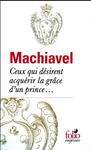 Ceux qui désirent acquérir la grâce d'un prince... - Machiavel Nicolas - Luciani Gérard