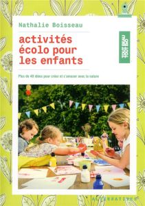 Activités écolo pour les enfants. Plus de 40 idées pour créer et s'amuser avec la nature - Boisseau Nathalie