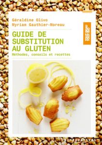 Guide de substitution au gluten. Méthodes, conseils et recettes - Olivo Géraldine - Gauthier-Moreau Myriam