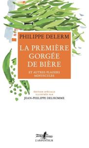 La première gorgée de bière. Et autres plaisirs minuscules - Delerm Philippe - Delhomme Jean-Philippe