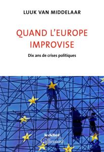 Quand l'Europe improvise. Dix ans de crises politiques - Van Middelaar Luuk - Cunin Daniel