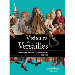 Visiteurs de Versailles. Voyageurs, princes, ambassadeurs 1682-1789 - Rondot Bertrand - Kisluk-Grosheide Daniëlle