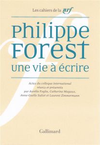 Philippe Forest, une vie à écrire. Actes du colloque international - Samoyault Tiphaine - Gefen Alexandre - Brunel Pier